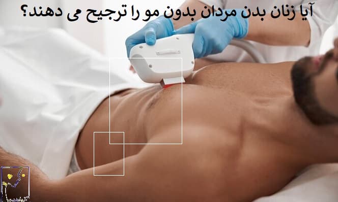 آیا زنان بدن مردان بدون مو را ترجیح می دهند؟
